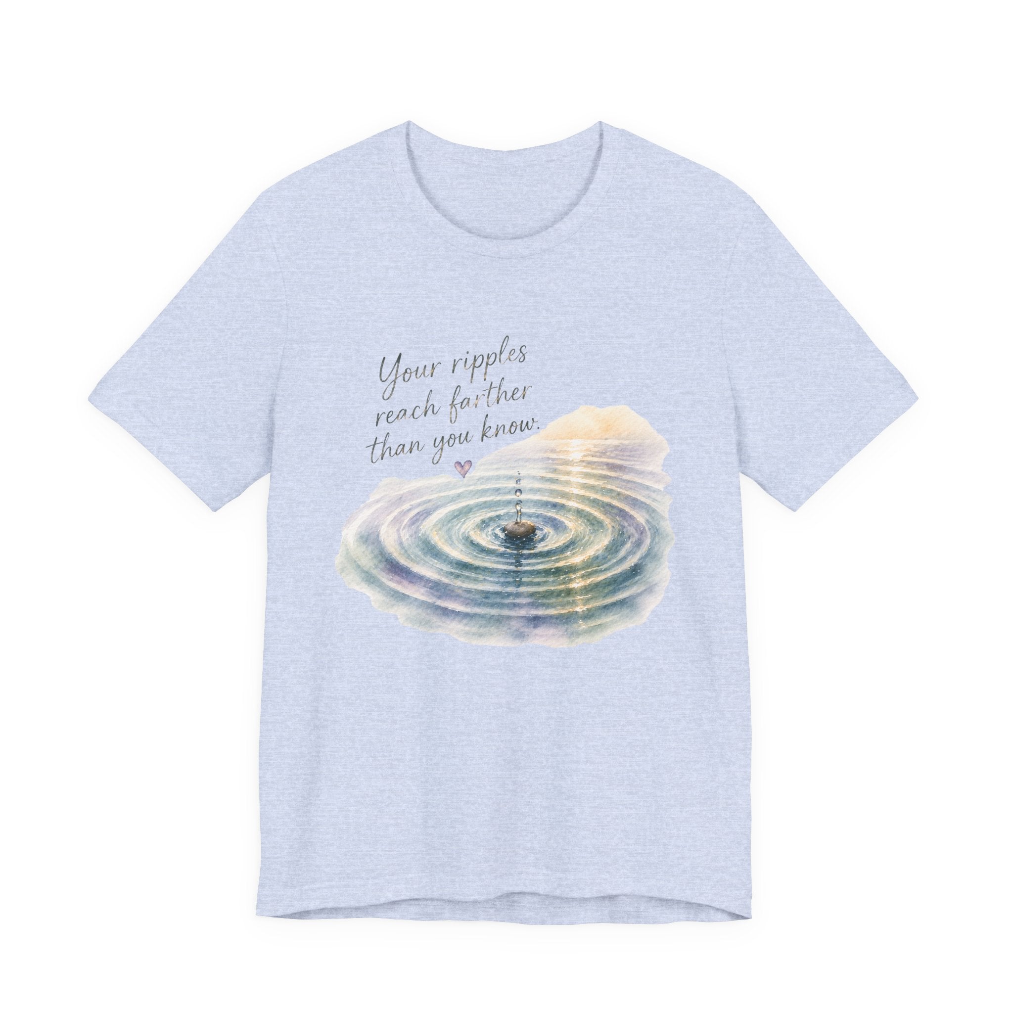 Your Ripples Flow Farther Than You Know Tee