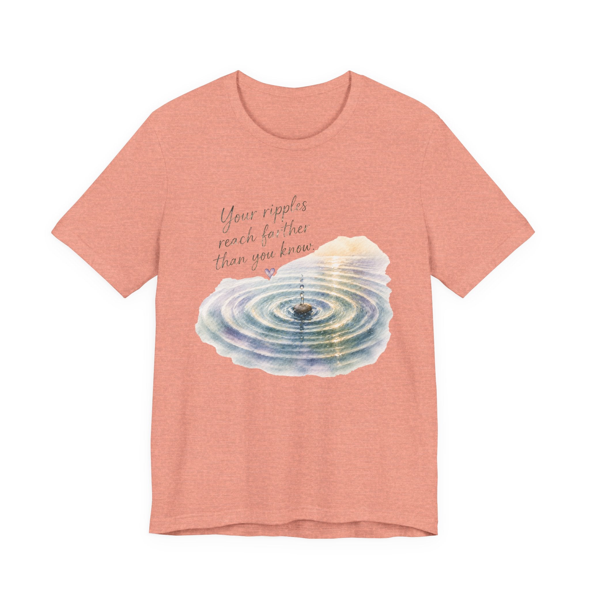 Your Ripples Flow Farther Than You Know Tee