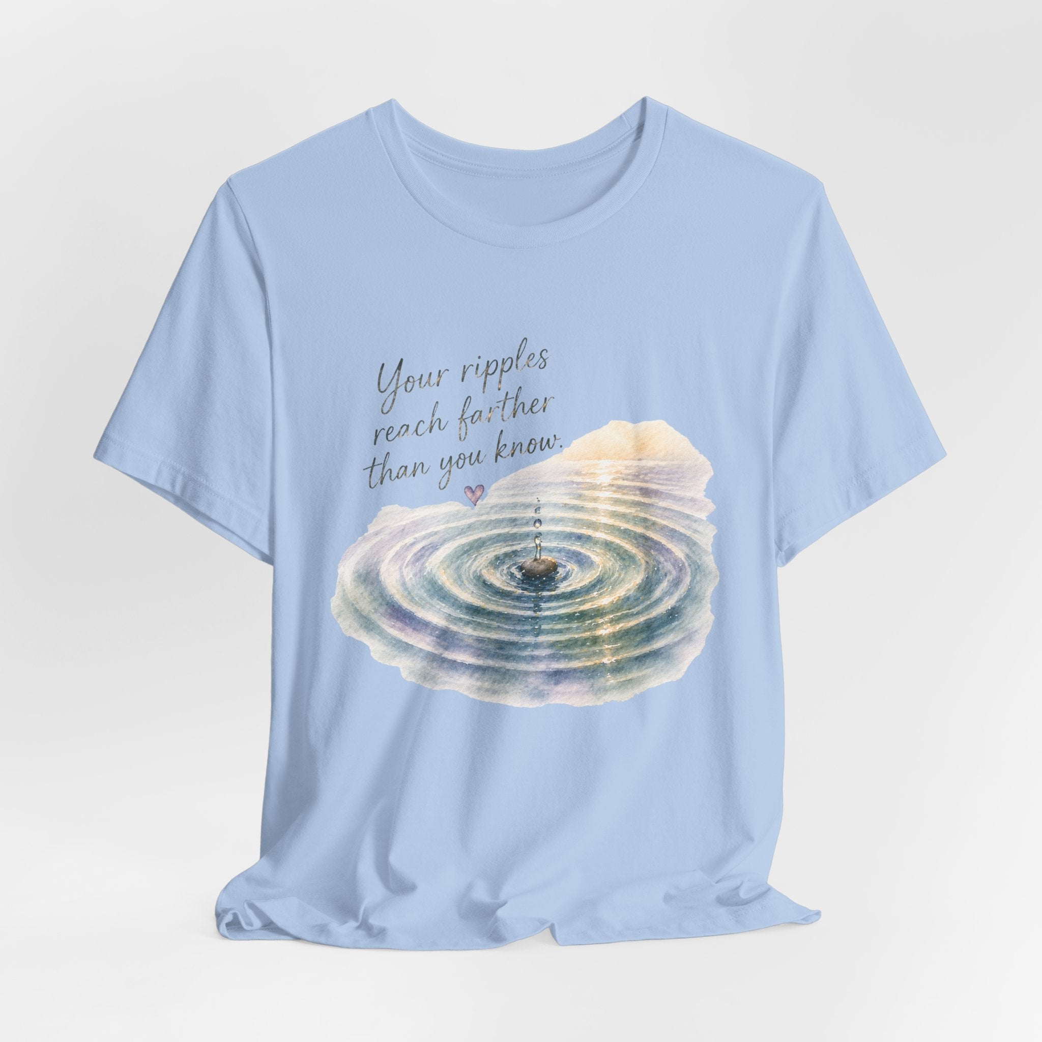 Your Ripples Flow Farther Than You Know Tee