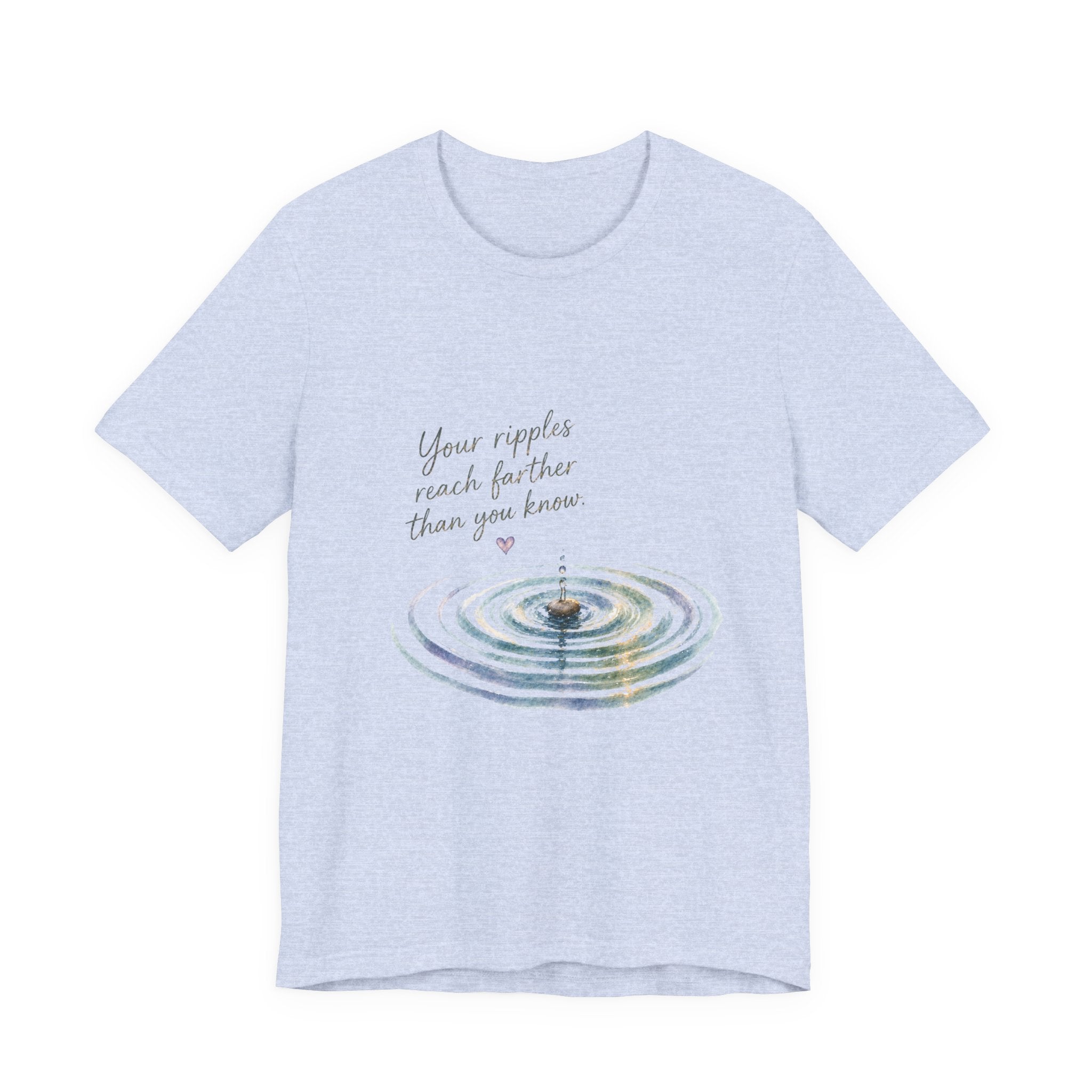 Your Ripples Flow Farther Than You Know T-shirt