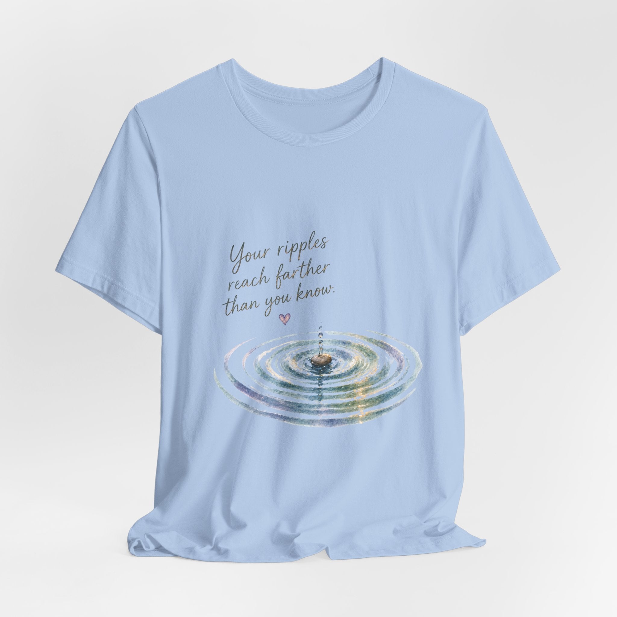 Your Ripples Flow Farther Than You Know T-shirt